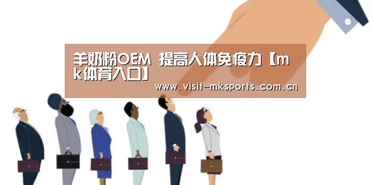 羊奶粉OEM 提高人体免疫力【mk体育入口】(图2) mk体育在线